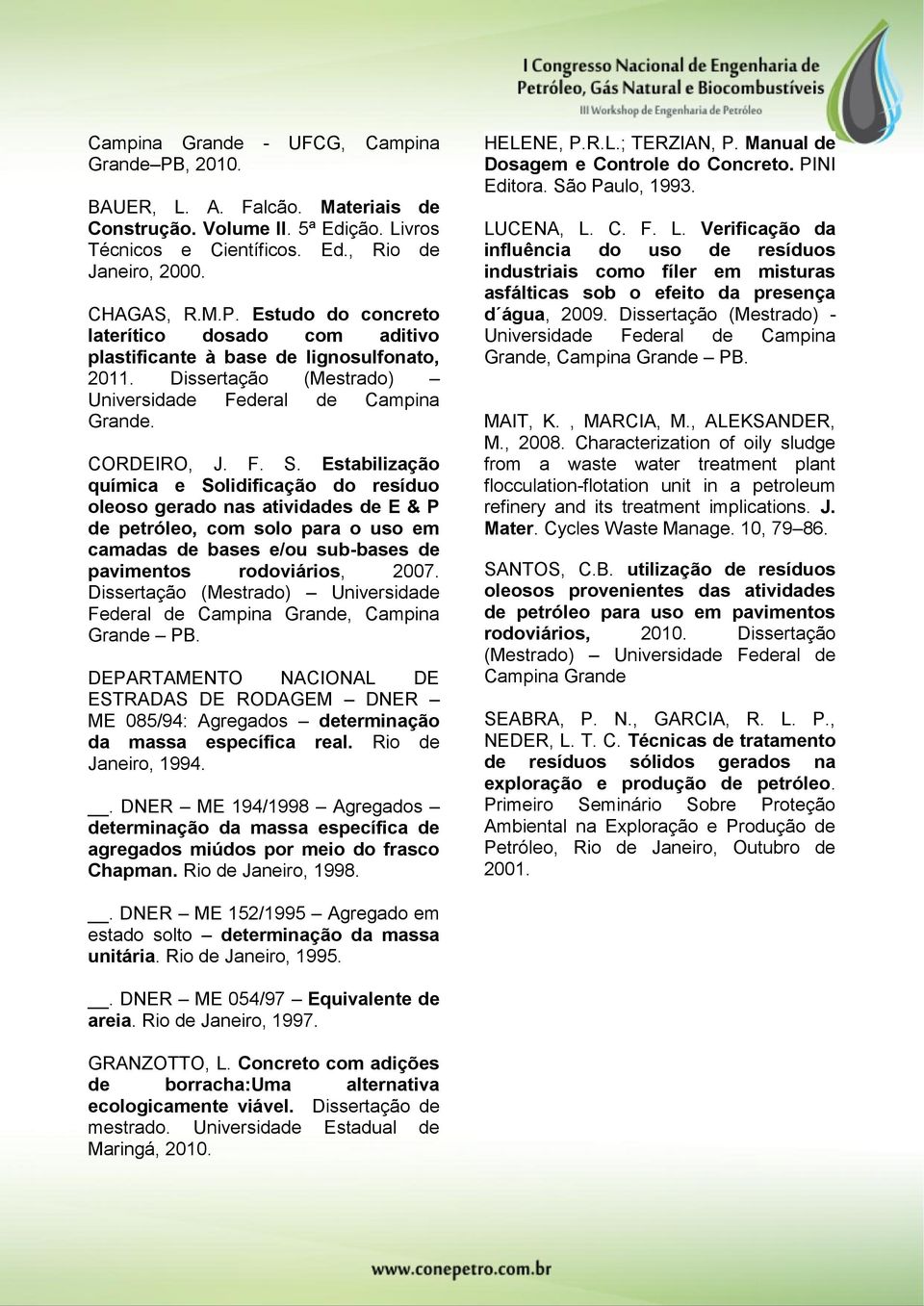 Estabilização química e Solidificação do resíduo oleoso gerado nas atividades de E & P de petróleo, com solo para o uso em camadas de bases e/ou sub-bases de pavimentos rodoviários, 2007.