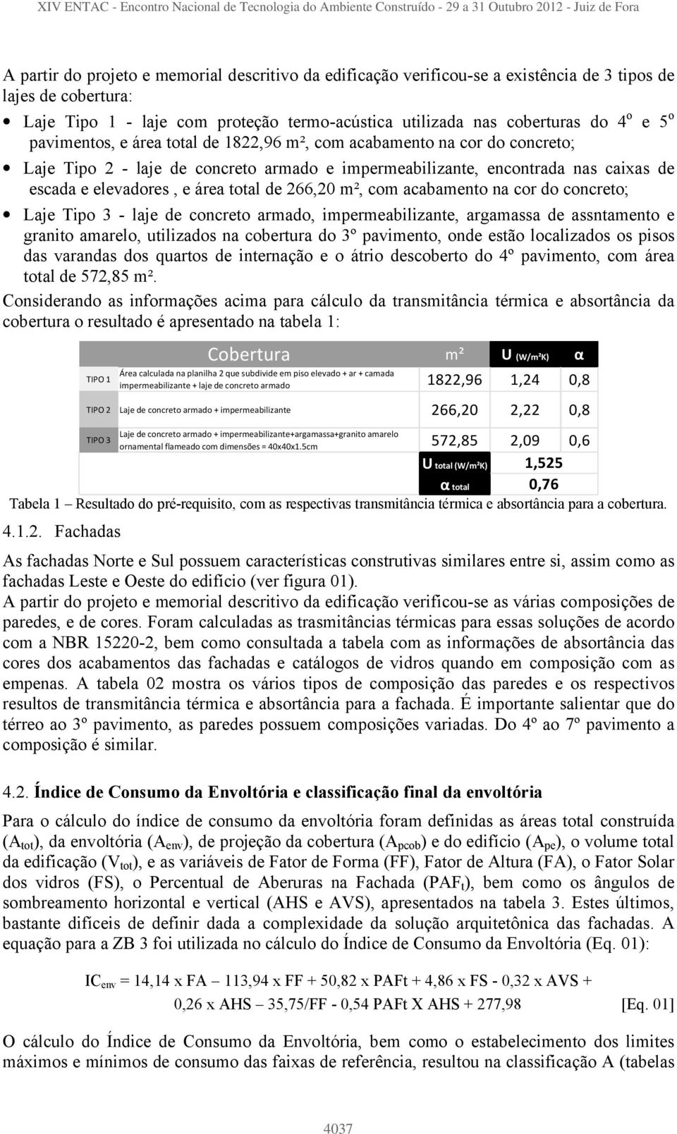 266,20 m², com acabamento na cor do concreto; Laje Tipo 3 - laje de concreto armado, impermeabilizante, argamassa de assntamento e granito amarelo, utilizados na cobertura do 3º pavimento, onde estão