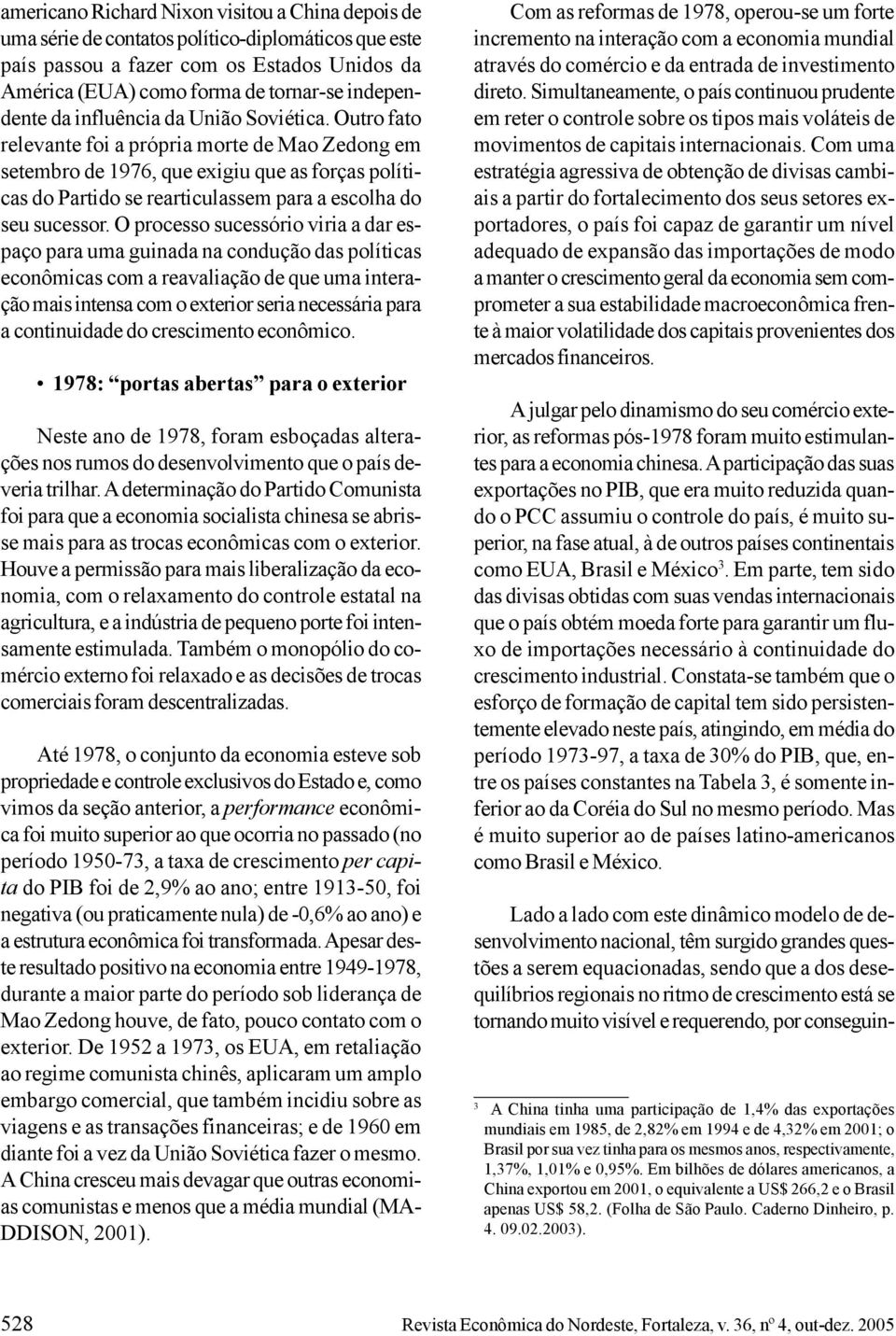 Outro fato relevante foi a própria morte de Mao Zedong em setembro de 1976, que exigiu que as forças políticas do Partido se rearticulassem para a escolha do seu sucessor.