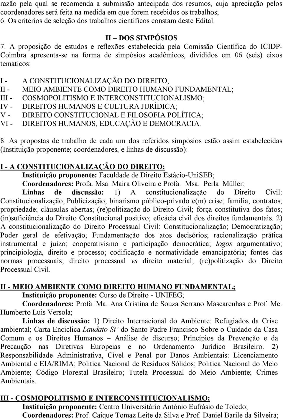 A proposição de estudos e reflexões estabelecida pela Comissão Científica do ICIDP- Coimbra apresenta-se na forma de simpósios acadêmicos, divididos em 06 (seis) eixos temáticos: I - II - III - IV -