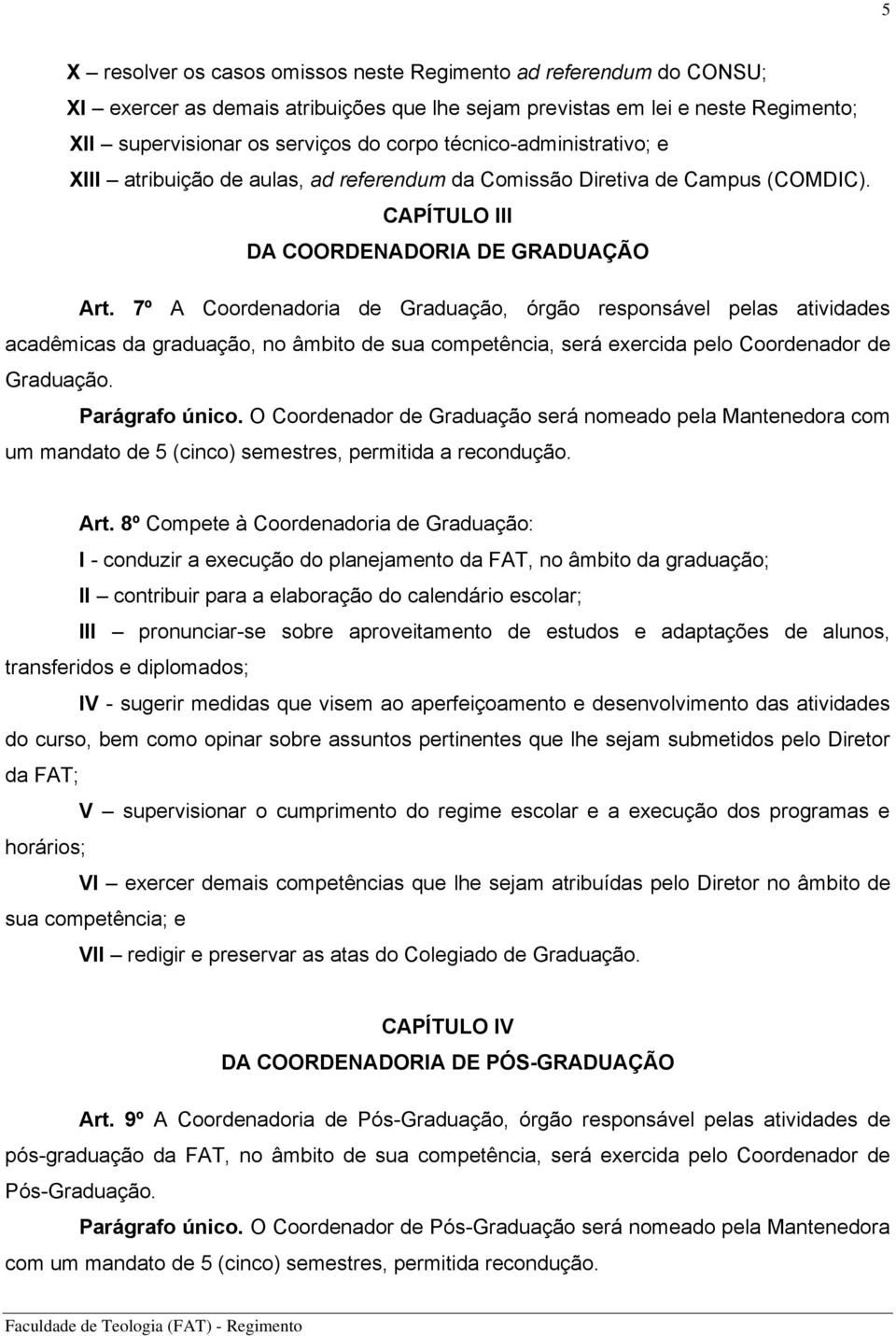 7º A Coordenadoria de Graduação, órgão responsável pelas atividades acadêmicas da graduação, no âmbito de sua competência, será exercida pelo Coordenador de Graduação. Parágrafo único.