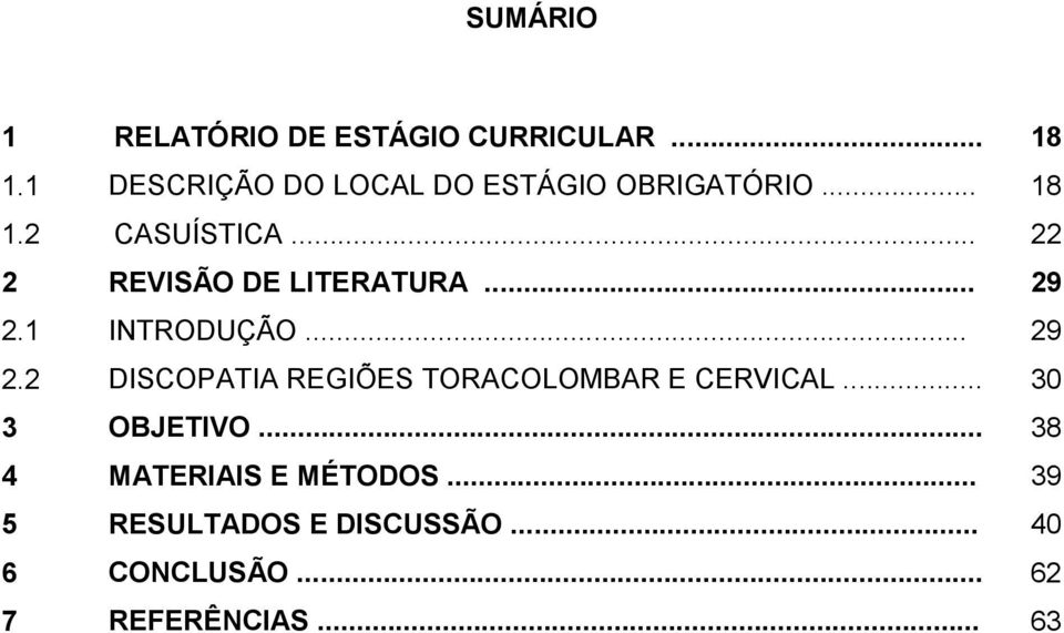 .. 22 2 REVISÃO DE LITERATURA... 29 2.1 INTRODUÇÃO... 29 2.2 DISCOPATIA REGIÕES TORACOLOMBAR E CERVICAL.