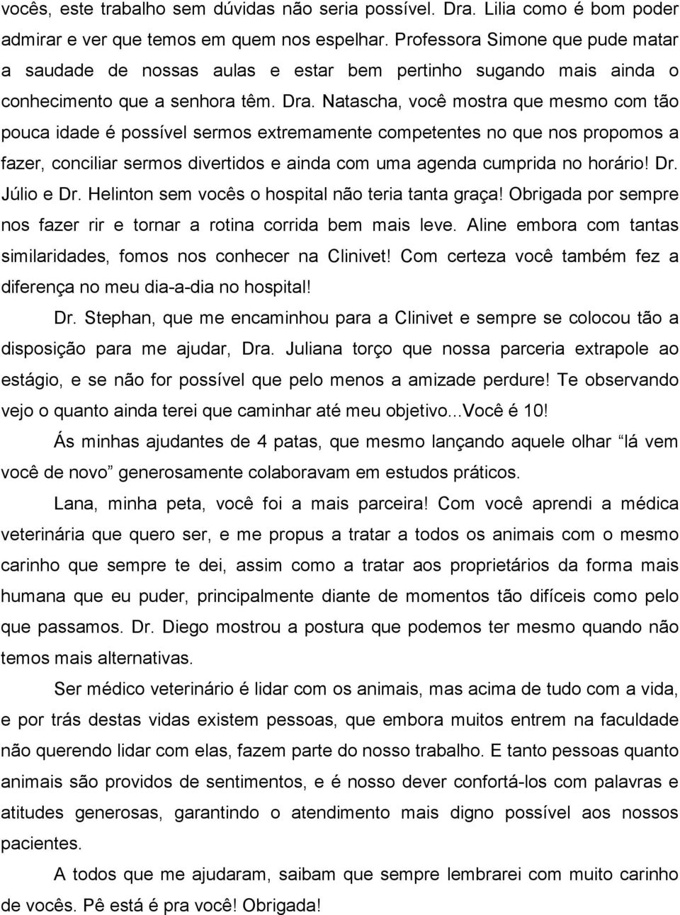 Natascha, você mostra que mesmo com tão pouca idade é possível sermos extremamente competentes no que nos propomos a fazer, conciliar sermos divertidos e ainda com uma agenda cumprida no horário! Dr.