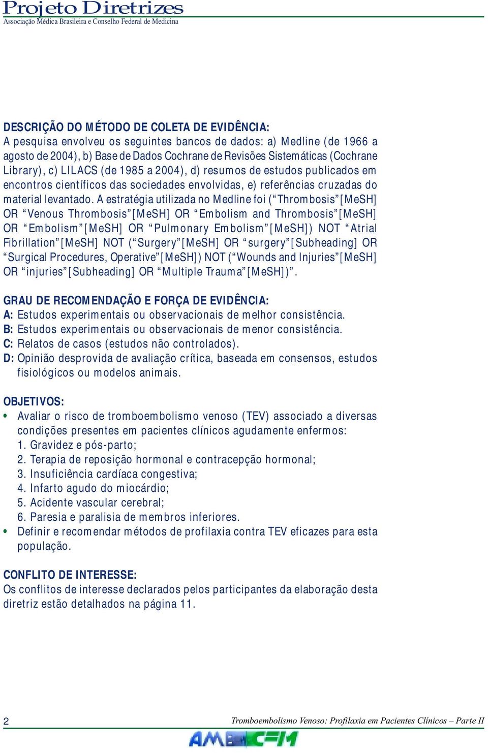 A estratégia utilizada no Medline foi ( Thrombosis [MeSH] OR Venous Thrombosis [MeSH] OR Embolism and Thrombosis [MeSH] OR Embolism [MeSH] OR Pulmonary Embolism [MeSH]) NOT Atrial Fibrillation [MeSH]