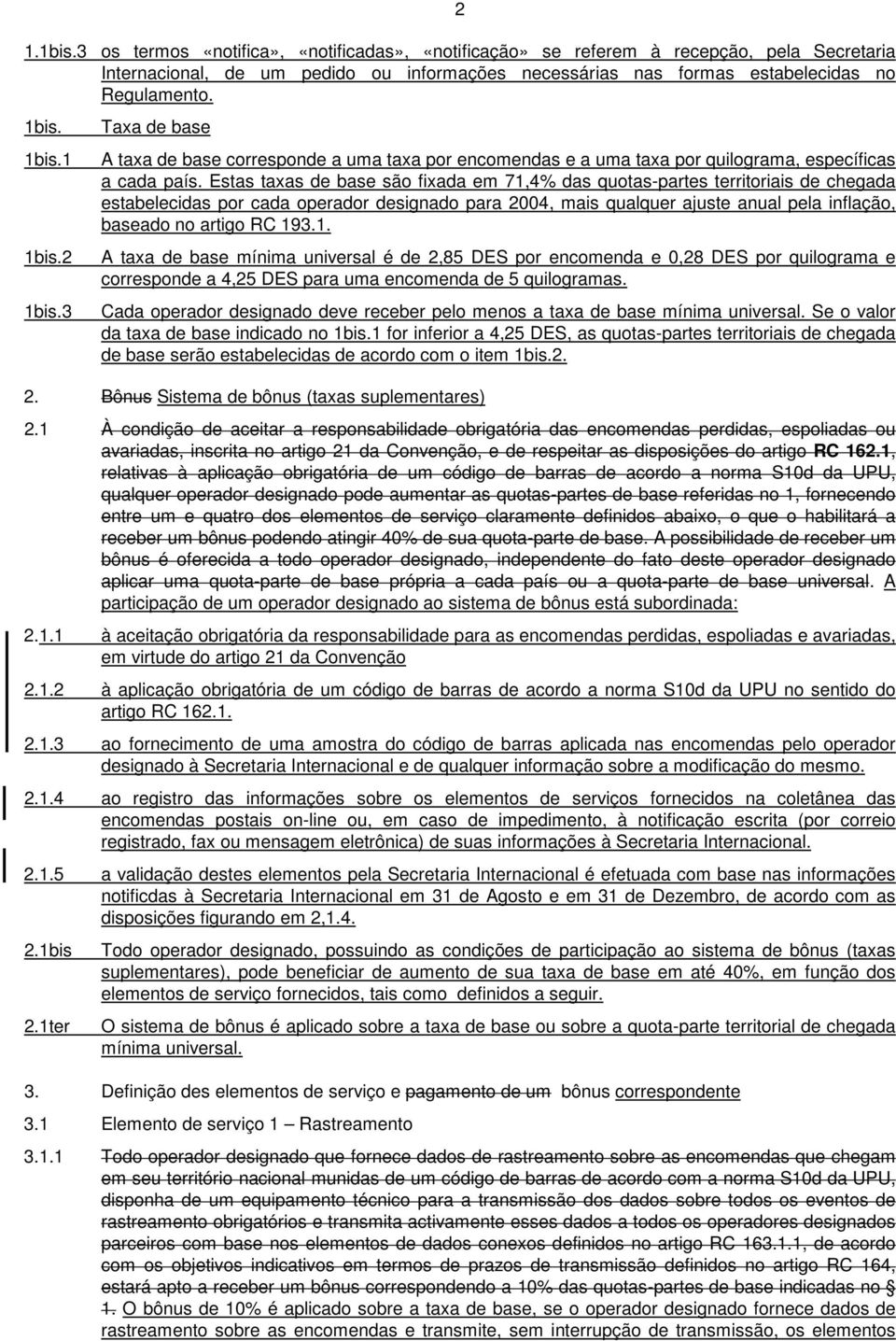 Estas taxas de base são fixada em 71,4% das quotas-partes territoriais de chegada estabelecidas por cada operador designado para 2004, mais qualquer ajuste anual pela inflação, baseado no artigo RC