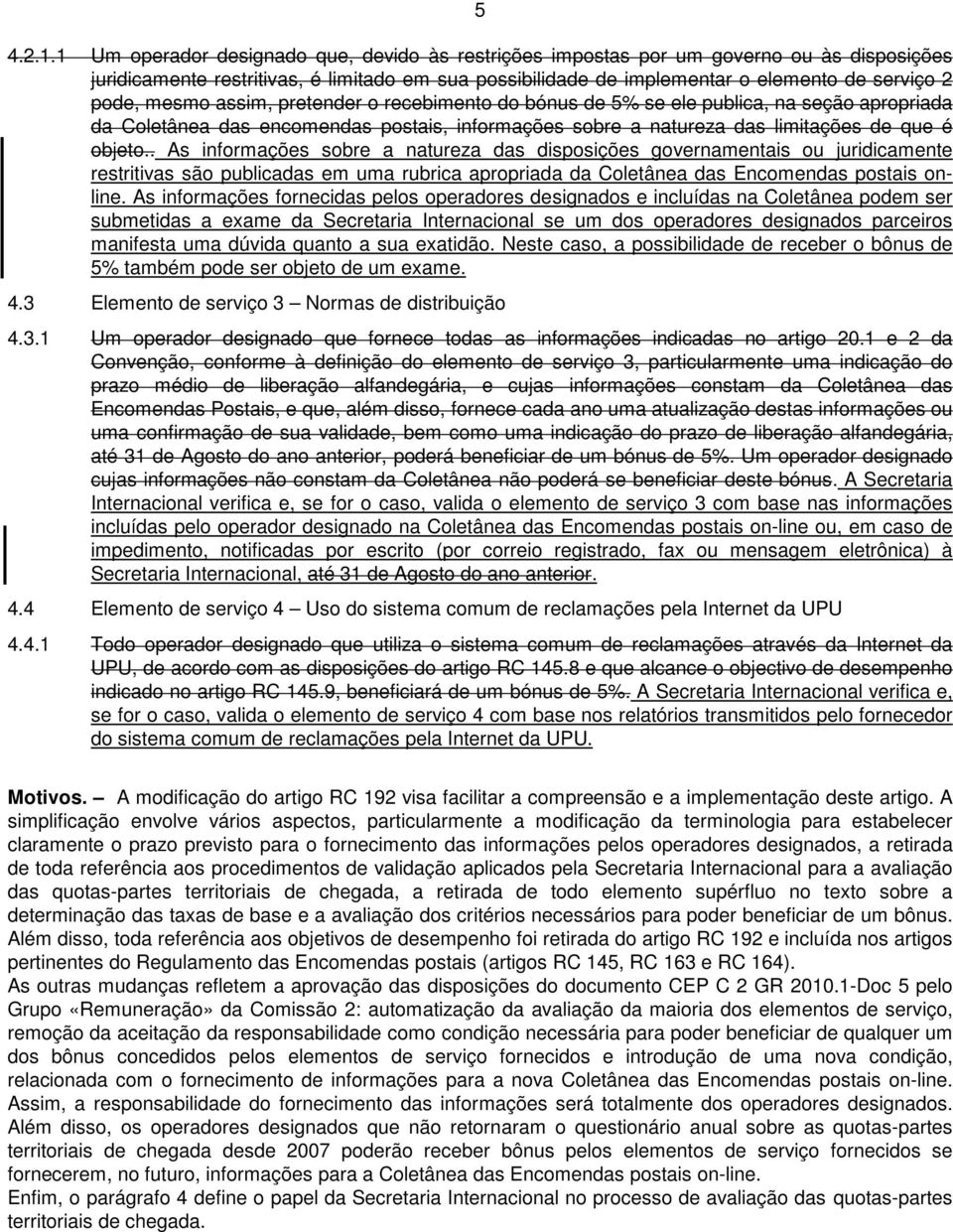 mesmo assim, pretender o recebimento do bónus de 5% se ele publica, na seção apropriada da Coletânea das encomendas postais, informações sobre a natureza das limitações de que é objeto.