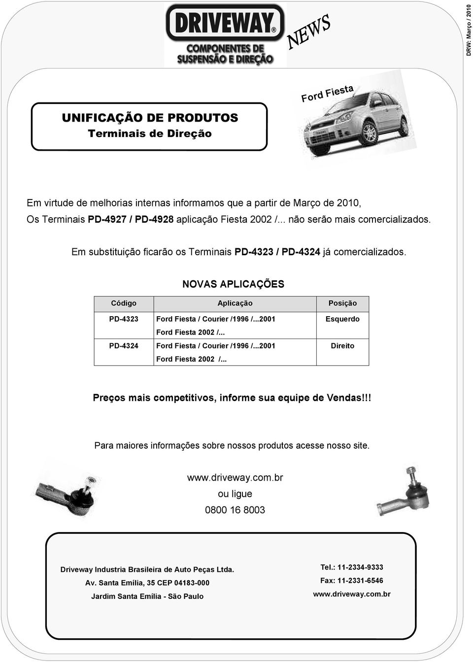 ..2001 Ford Fiesta 2002 /... PD-4324 Ford Fiesta / Courier /1996 /...2001 Ford Fiesta 2002 /... Esquerdo Direito Preços mais competitivos, informe sua equipe de Vendas!