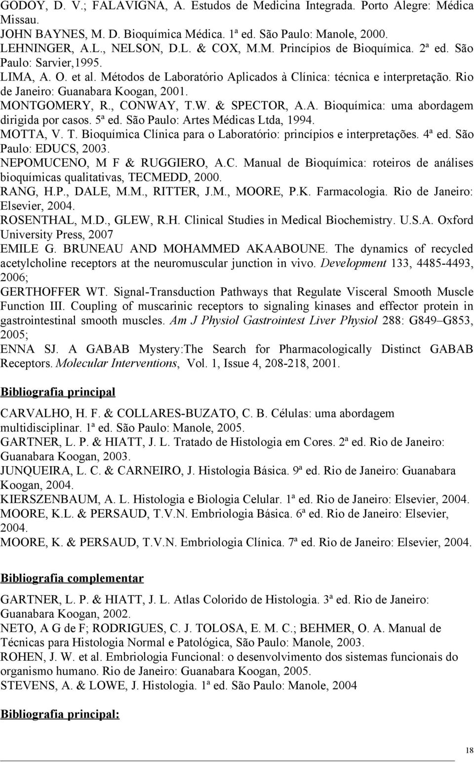 A. Bioquímica: uma abordagem dirigida por casos. 5ª ed. São Paulo: Artes Médicas Ltda, 1994. MOTTA, V. T. Bioquímica Clínica para o Laboratório: princípios e interpretações. 4ª ed.
