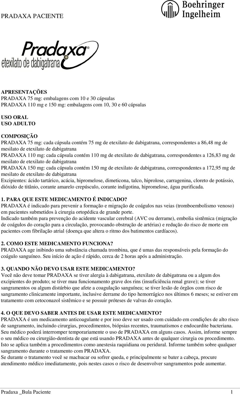 mg de etexilato de dabigatrana, correspondentes a 172,95 mg de Excipientes: ácido tartárico, acácia, hipromelose, dimeticona, talco, hiprolose, carragenina, cloreto de potássio, dióxido de titânio,