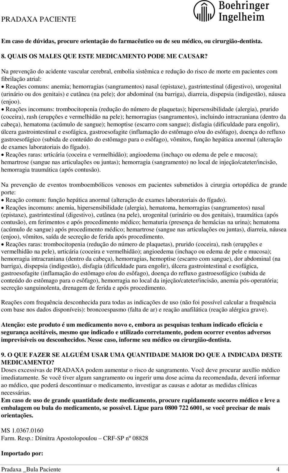 gastrintestinal (digestivo), urogenital (urinário ou dos genitais) e cutânea (na pele); dor abdominal (na barriga), diarreia, dispepsia (indigestão), náusea (enjoo).