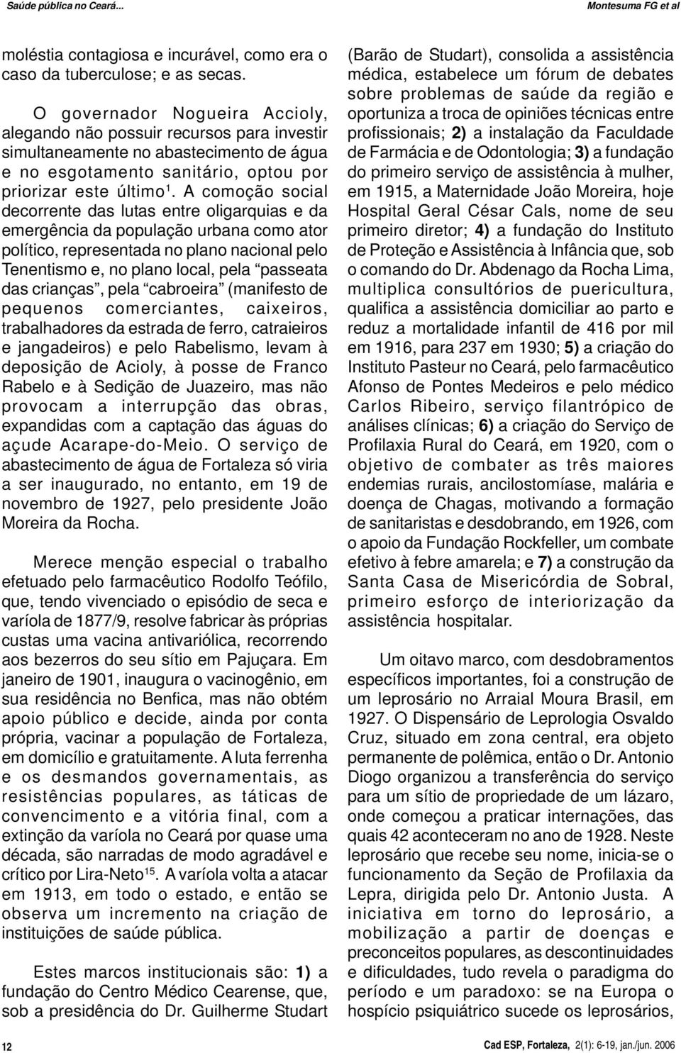 A comoção social decorrente das lutas entre oligarquias e da emergência da população urbana como ator político, representada no plano nacional pelo Tenentismo e, no plano local, pela passeata das