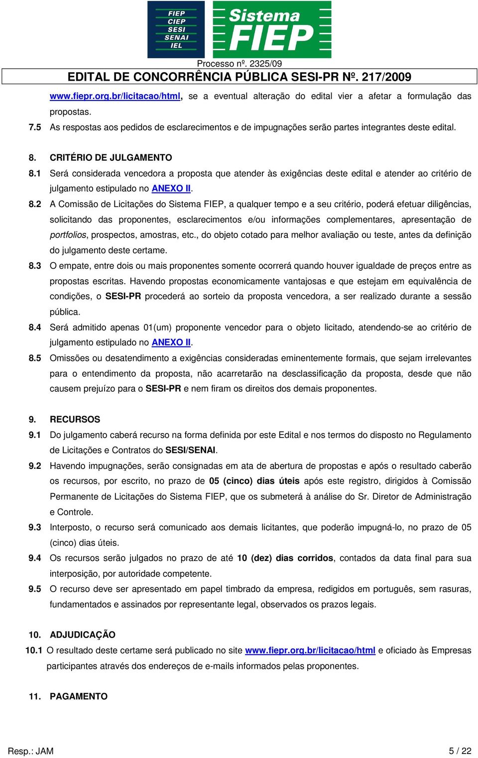 1 Será considerada vencedora a proposta que atender às exigências deste edital e atender ao critério de julgamento estipulado no ANEXO II. 8.