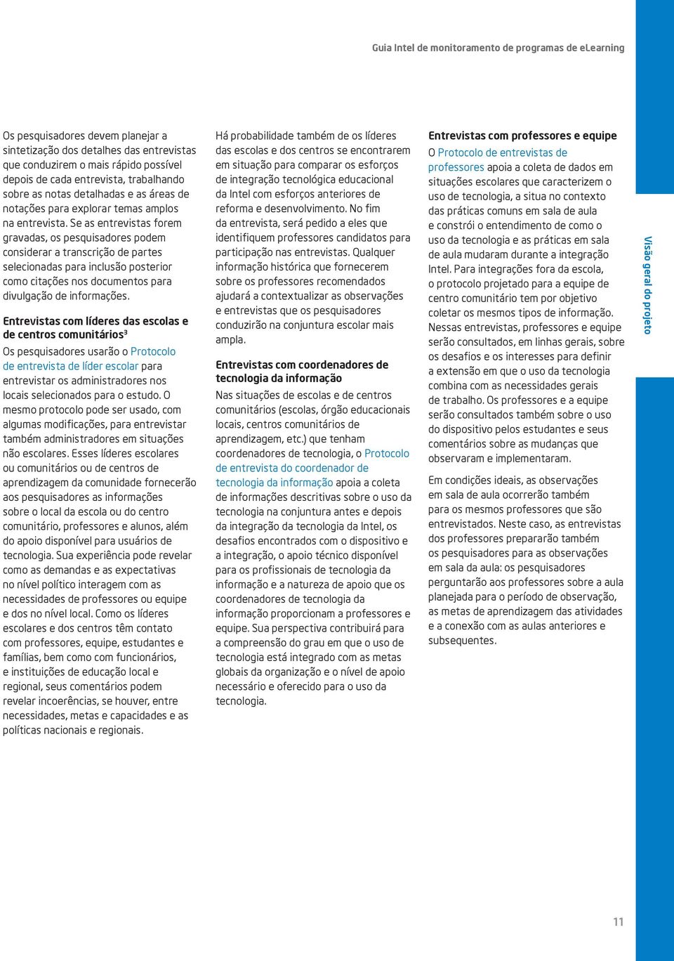 Se as entrevistas forem gravadas, os pesquisadores podem considerar a transcrição de partes selecionadas para inclusão posterior como citações nos documentos para divulgação de informações.