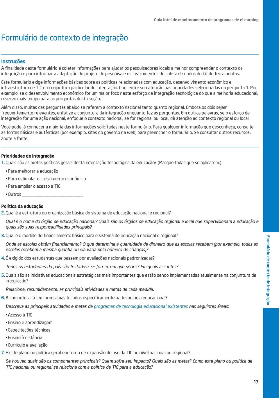 Este formulário exige informações básicas sobre as políticas relacionadas com educação, desenvolvimento econômico e infraestrutura de TIC na conjuntura particular de integração.