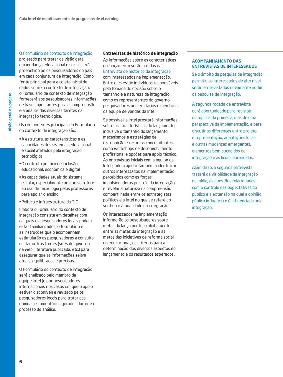 Como fonte principal para a coleta inicial de dados sobre o contexto de integração, o Formulário de contexto de integração fornecerá aos pesquisadores informações de base importantes para a