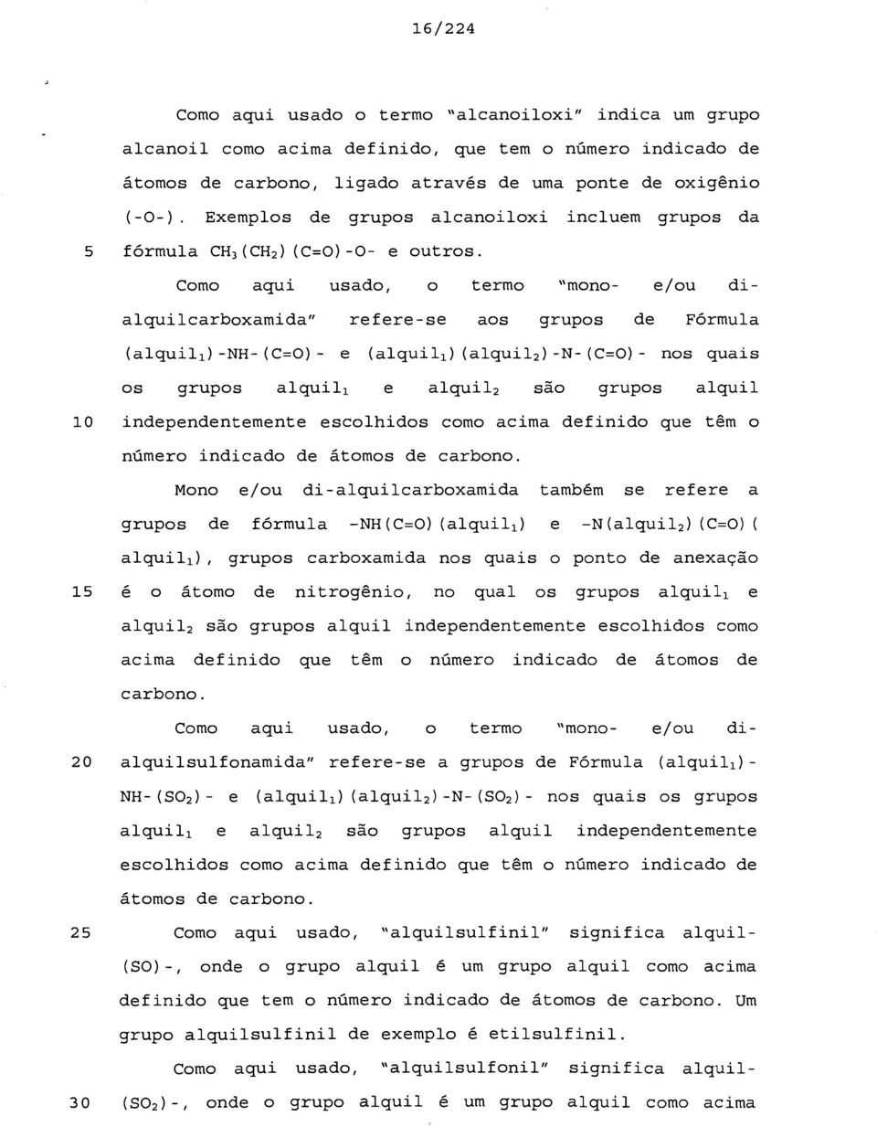 Como aqui usado, o termo "mono- e/ou dialquilcarboxamida" refere-se aos grupos de Fórmula (alquil l )--(C=0)- e (alquil l )(alquil 2 )--(C=0)- nos quais os grupos alquil e e alquil 2 são grupos