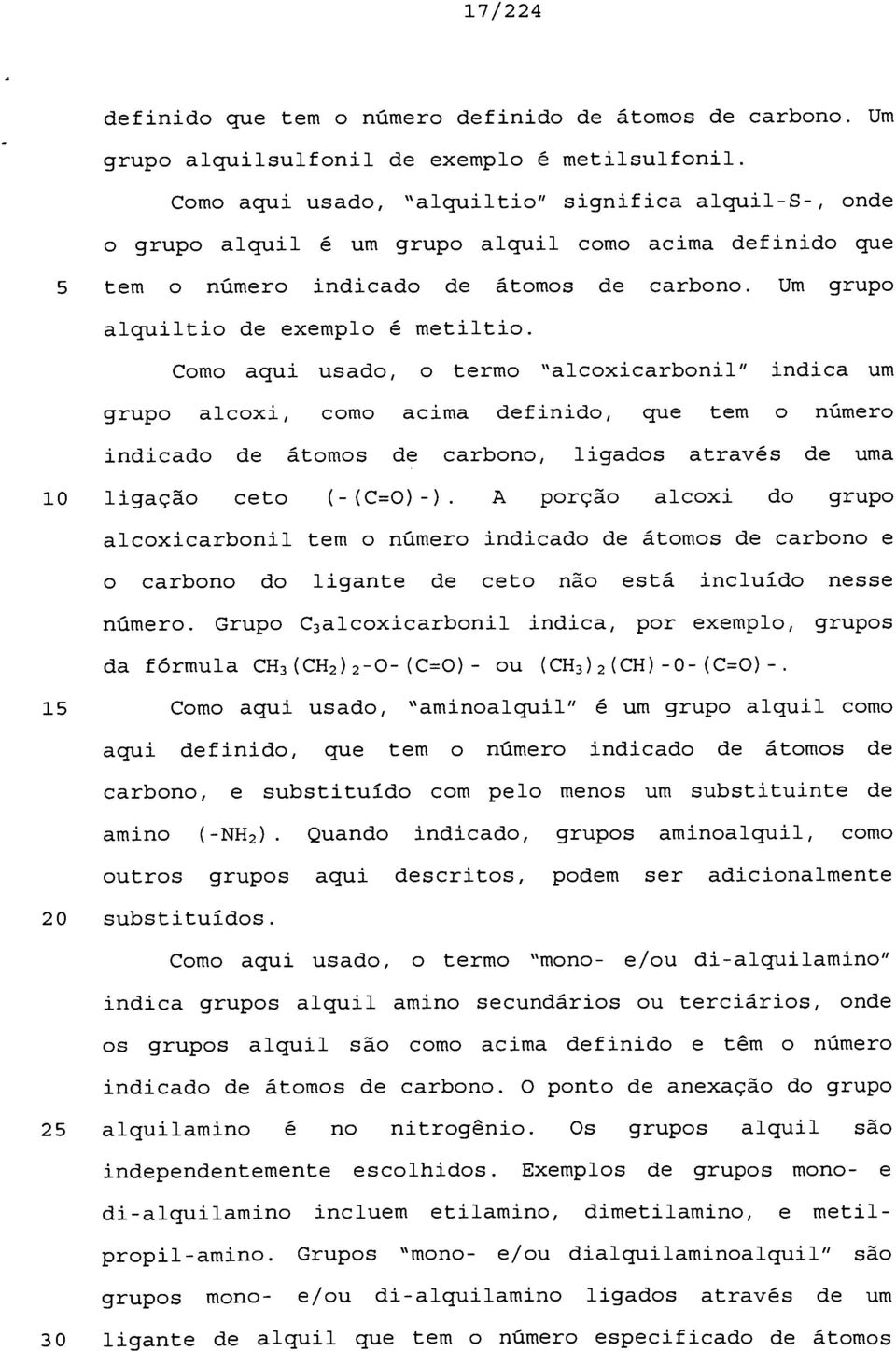 Como aqui usado, o termo "alcoxicarbonil" indica um grupo alcoxi, como acima definido, que tem o número indicado de átomos de carbono, ligados através de uma 10 ligação ceto (-(C=0)-).