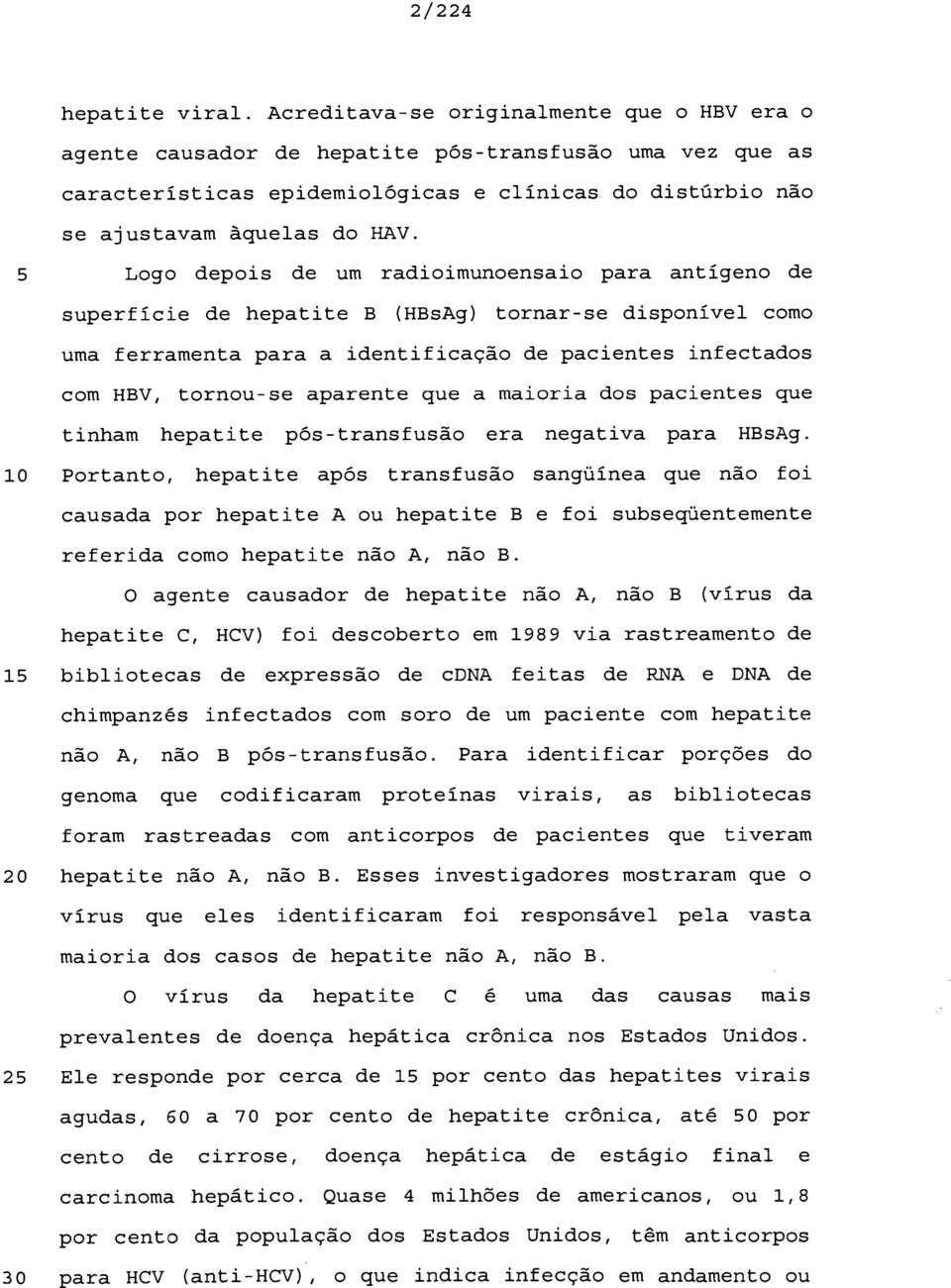 5 Logo depois de um radioimunoensaio para antígeno de superfície de hepatite (sg) tornar-se disponível como uma ferramenta para a identificação de pacientes infectados com V, tornou-se aparente que a