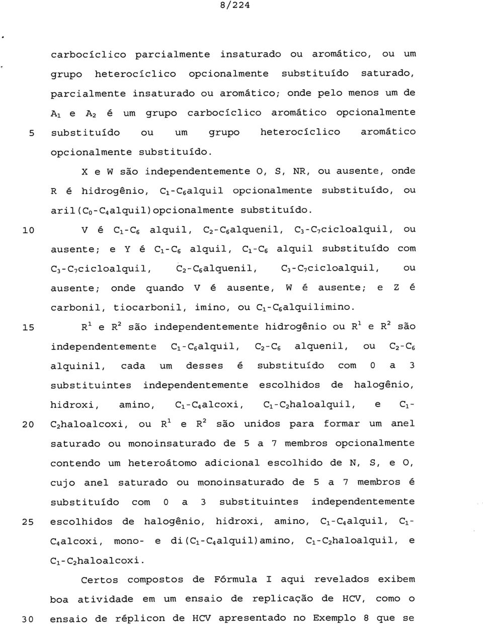 X e W são independentemente O, S, R, ou ausente, onde R é hidrogênio, C 1 -C 6alquil opcionalmente substituído, ou aril(c o -C 4 alquil)opcionalmente substituído.