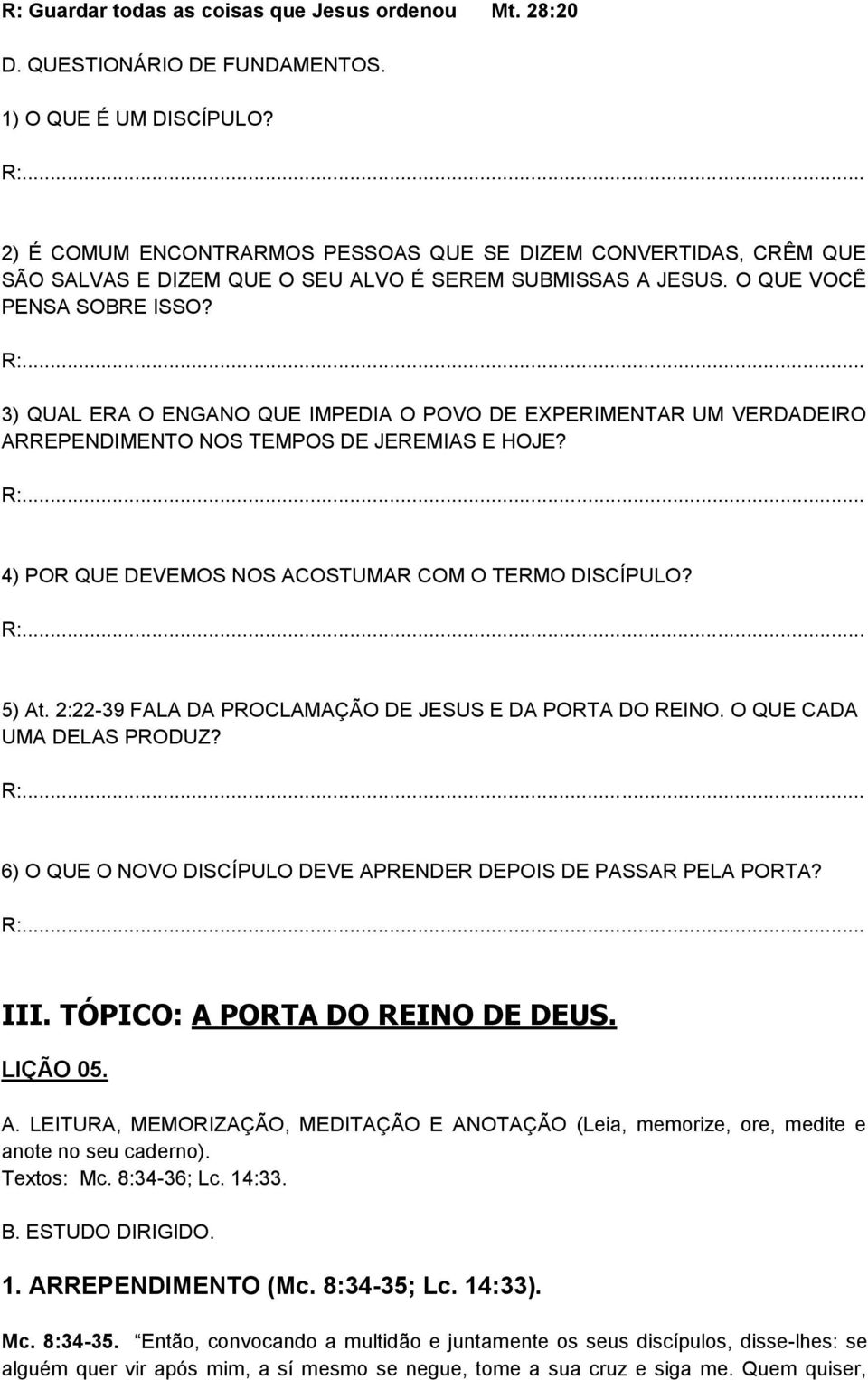 3) QUAL ERA O ENGANO QUE IMPEDIA O POVO DE EXPERIMENTAR UM VERDADEIRO ARREPENDIMENTO NOS TEMPOS DE JEREMIAS E HOJE? 4) POR QUE DEVEMOS NOS ACOSTUMAR COM O TERMO DISCÍPULO? 5) At.