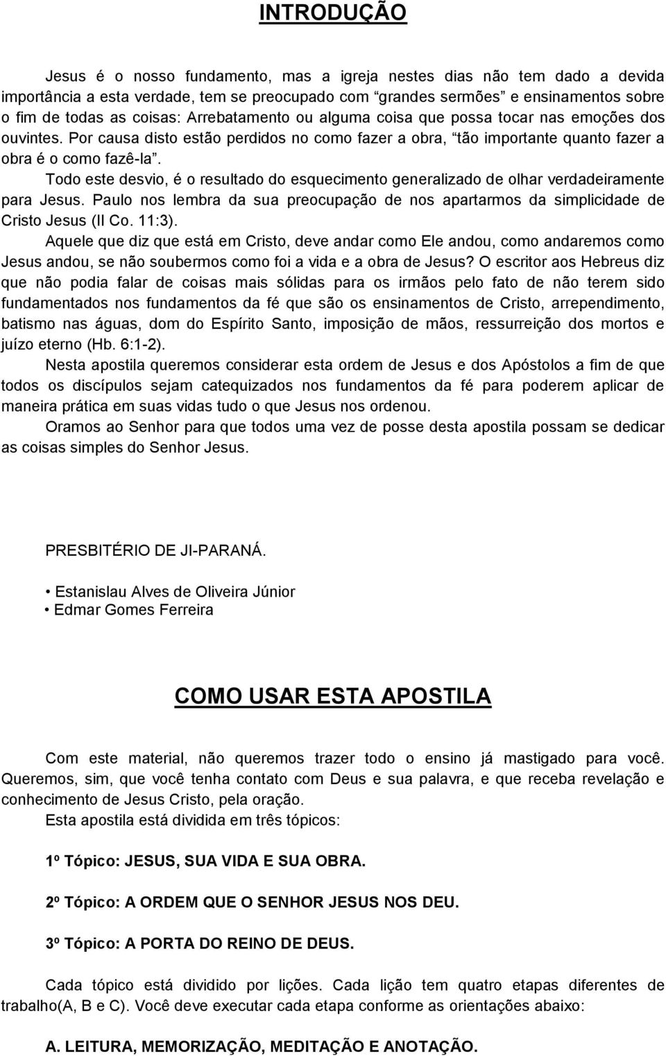 Todo este desvio, é o resultado do esquecimento generalizado de olhar verdadeiramente para Jesus. Paulo nos lembra da sua preocupação de nos apartarmos da simplicidade de Cristo Jesus (II Co. 11:3).