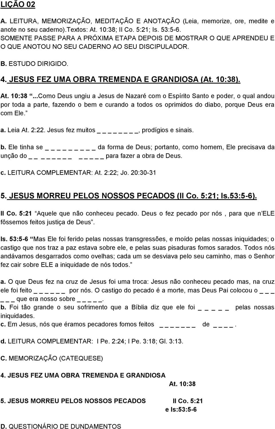 . At. 10:38...Como Deus ungiu a Jesus de Nazaré com o Espírito Santo e poder, o qual andou por toda a parte, fazendo o bem e curando a todos os oprimidos do diabo, porque Deus era com Ele. a. Leia At.