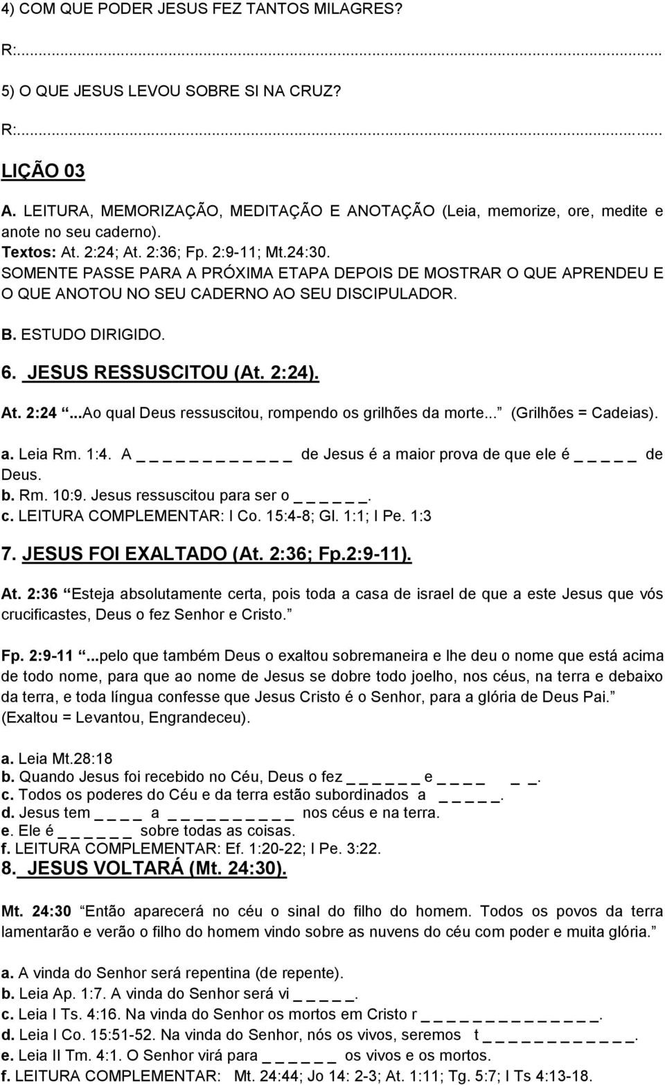 2:24). At. 2:24...Ao qual Deus ressuscitou, rompendo os grilhões da morte... (Grilhões = Cadeias). a. Leia Rm. 1:4. A de Jesus é a maior prova de que ele é _ de Deus. b. Rm. 10:9.