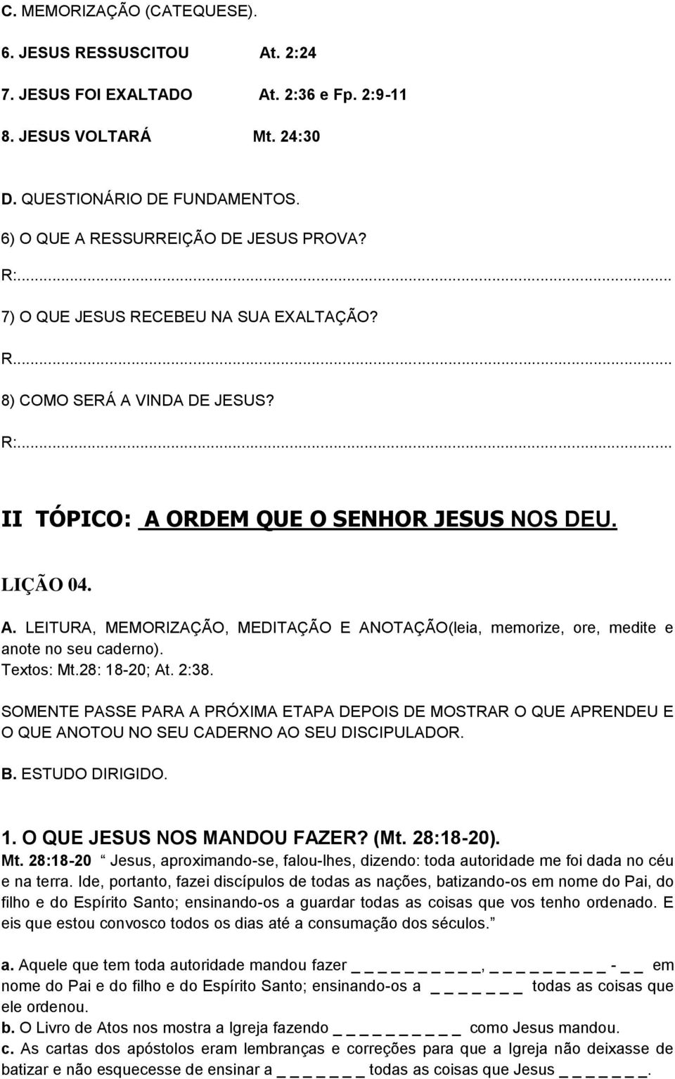 Textos: Mt.28: 18-20; At. 2:38. SOMENTE PASSE PARA A PRÓXIMA ETAPA DEPOIS DE MOSTRAR O QUE APRENDEU E O QUE ANOTOU NO SEU CADERNO AO SEU DISCIPULADOR. 1. O QUE JESUS NOS MANDOU FAZER? (Mt. 28:18-20).