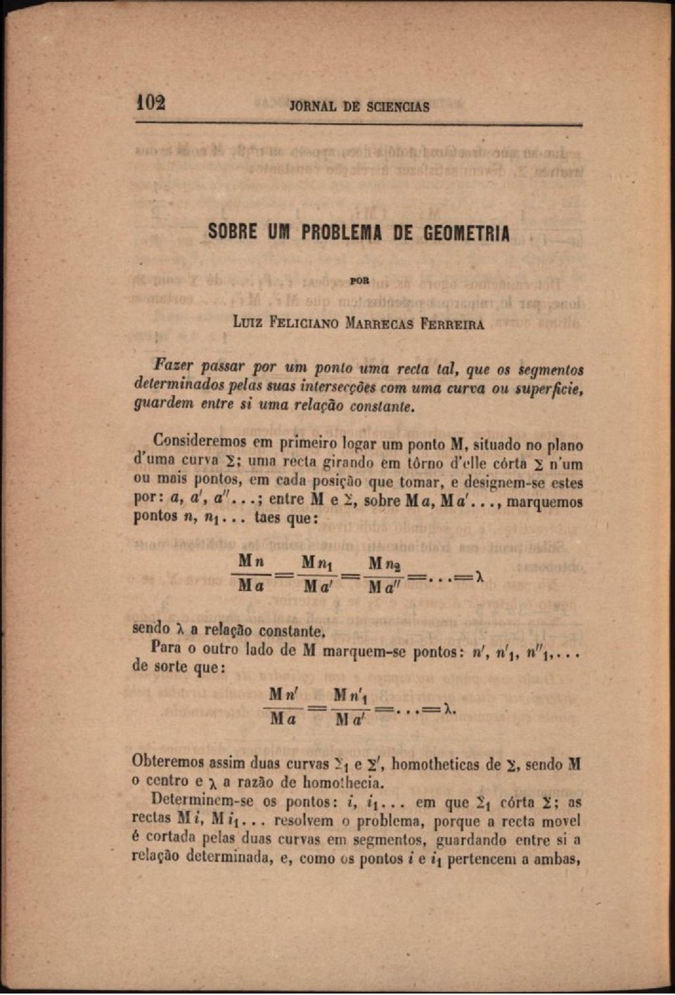 Consideremos em primeiro togar um ponto M, situado no plano d'uma curva 2; uma recta girando em torno d'elle córta 2 n'um ou mais pontos, em cada posição que tomar, e designem-se estes por: a, a', o".