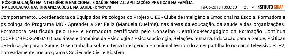 Formadora e psicóloga do Programa MQ - Aprender a Ser Feliz (Manuela Queirós), nas áreas da educação, da saúde e das organizações.