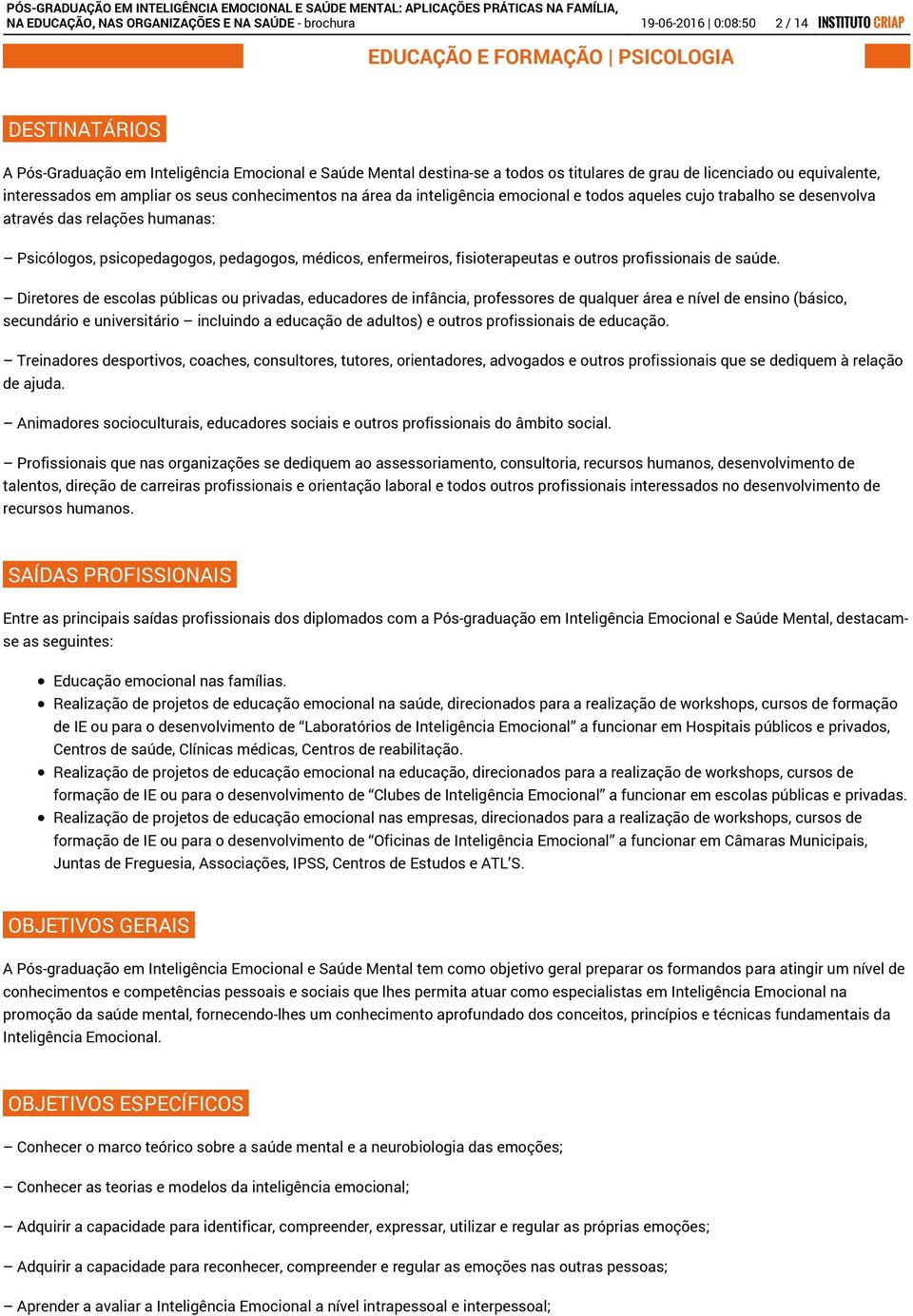 através das relações humanas: Psicólogos, psicopedagogos, pedagogos, médicos, enfermeiros, fisioterapeutas e outros profissionais de saúde.