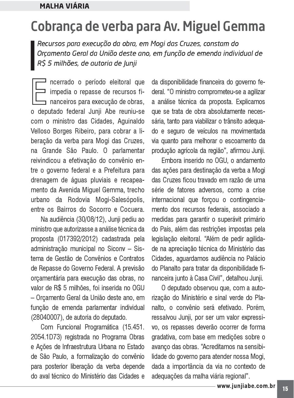 O parlamentar reivindicou a efetivação do convênio entre o governo federal e a Prefeitura para drenagem de águas pluviais e recapeamento da Avenida Miguel Gemma, trecho urbano da Rodovia