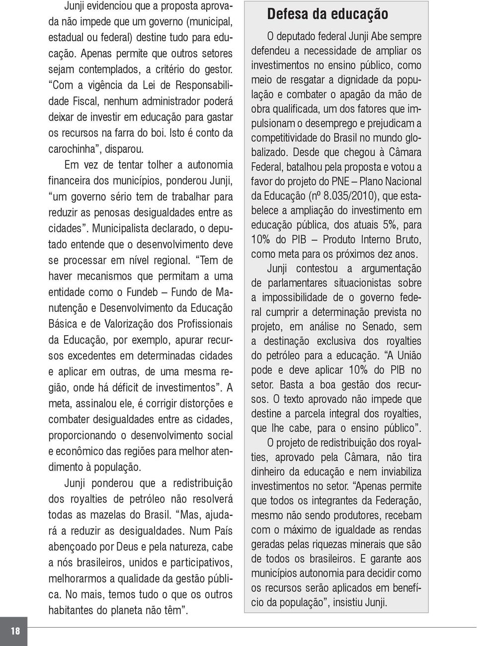 Em vez de tentar tolher a autonomia financeira dos municípios, ponderou Junji, um governo sério tem de trabalhar para reduzir as penosas desigualdades entre as cidades.