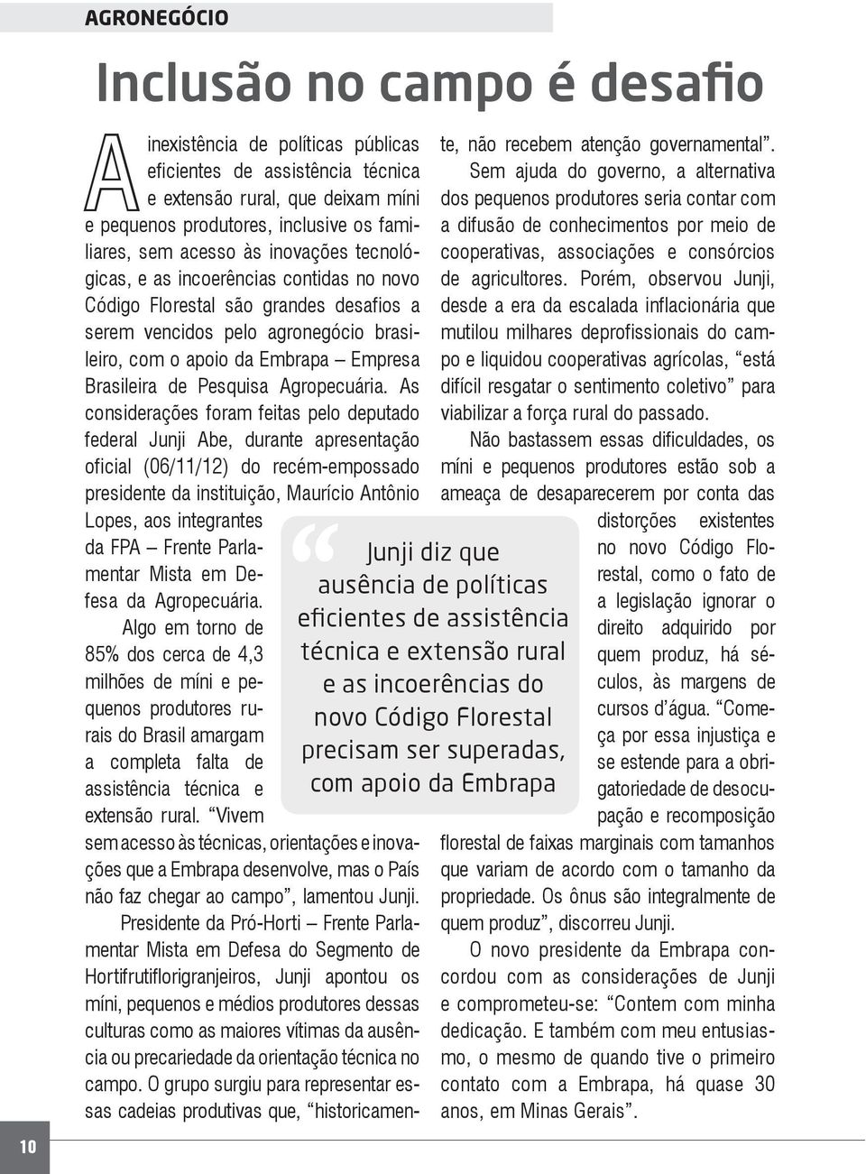 As considerações foram feitas pelo deputado federal Junji Abe, durante apresentação presidente da instituição, Maurício Antônio da FPA Frente Parlamentar Mista em Defesa da Agropecuária.