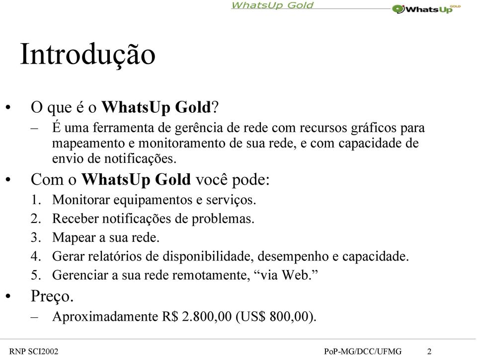 envio de notificações. Com o WhatsUp Gold você pode: 1. Monitorar equipamentos e serviços. 2.