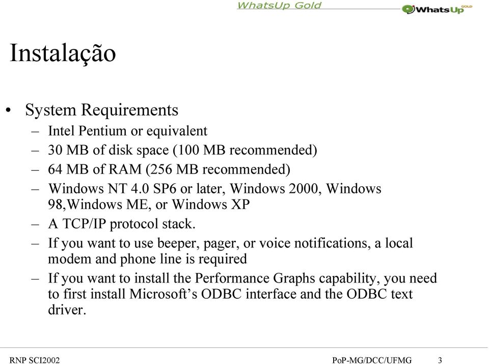 If you want to use beeper, pager, or voice notifications, a local modem and phone line is required If you want to install the