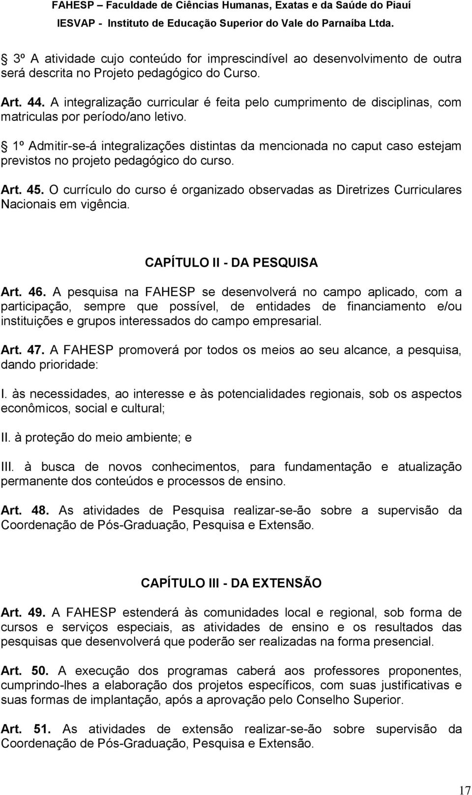 1º Admitir-se-á integralizações distintas da mencionada no caput caso estejam previstos no projeto pedagógico do curso. Art. 45.