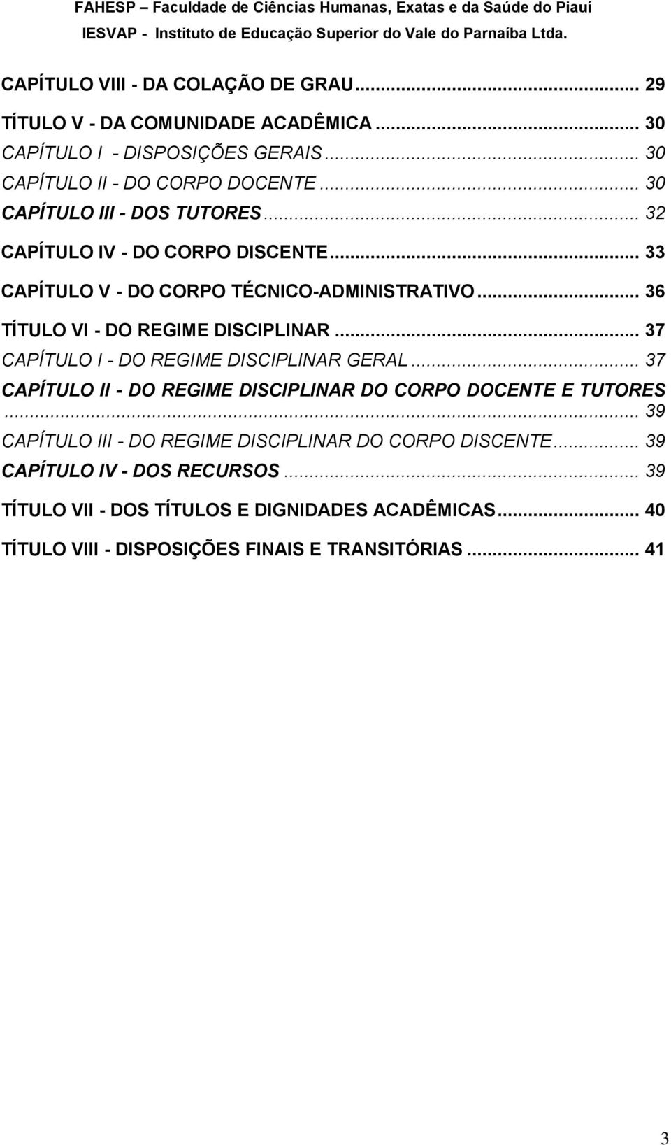 .. 37 CAPÍTULO I - DO REGIME DISCIPLINAR GERAL... 37 CAPÍTULO II - DO REGIME DISCIPLINAR DO CORPO DOCENTE E TUTORES.