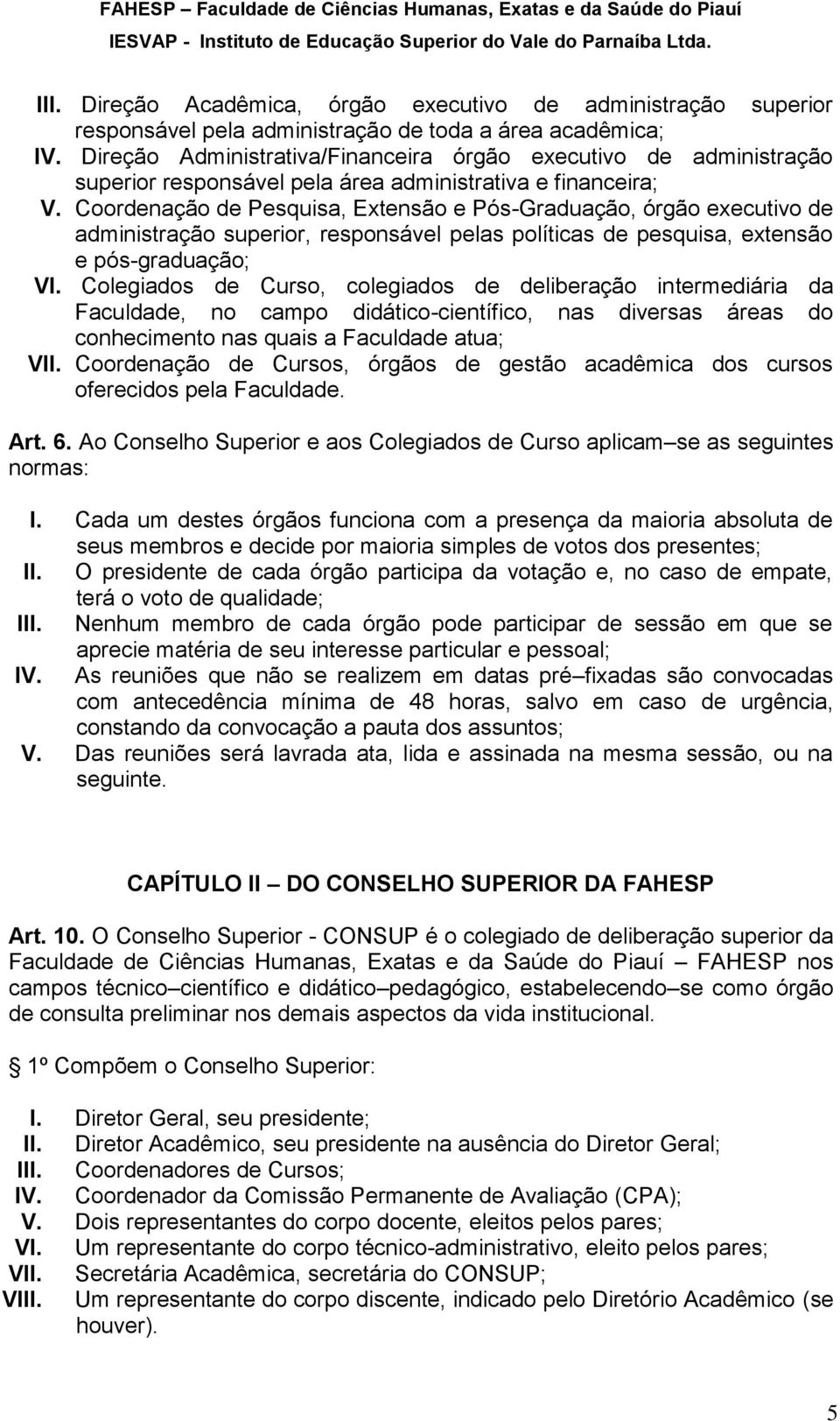 Coordenação de Pesquisa, Extensão e Pós-Graduação, órgão executivo de administração superior, responsável pelas políticas de pesquisa, extensão e pós-graduação; VI.