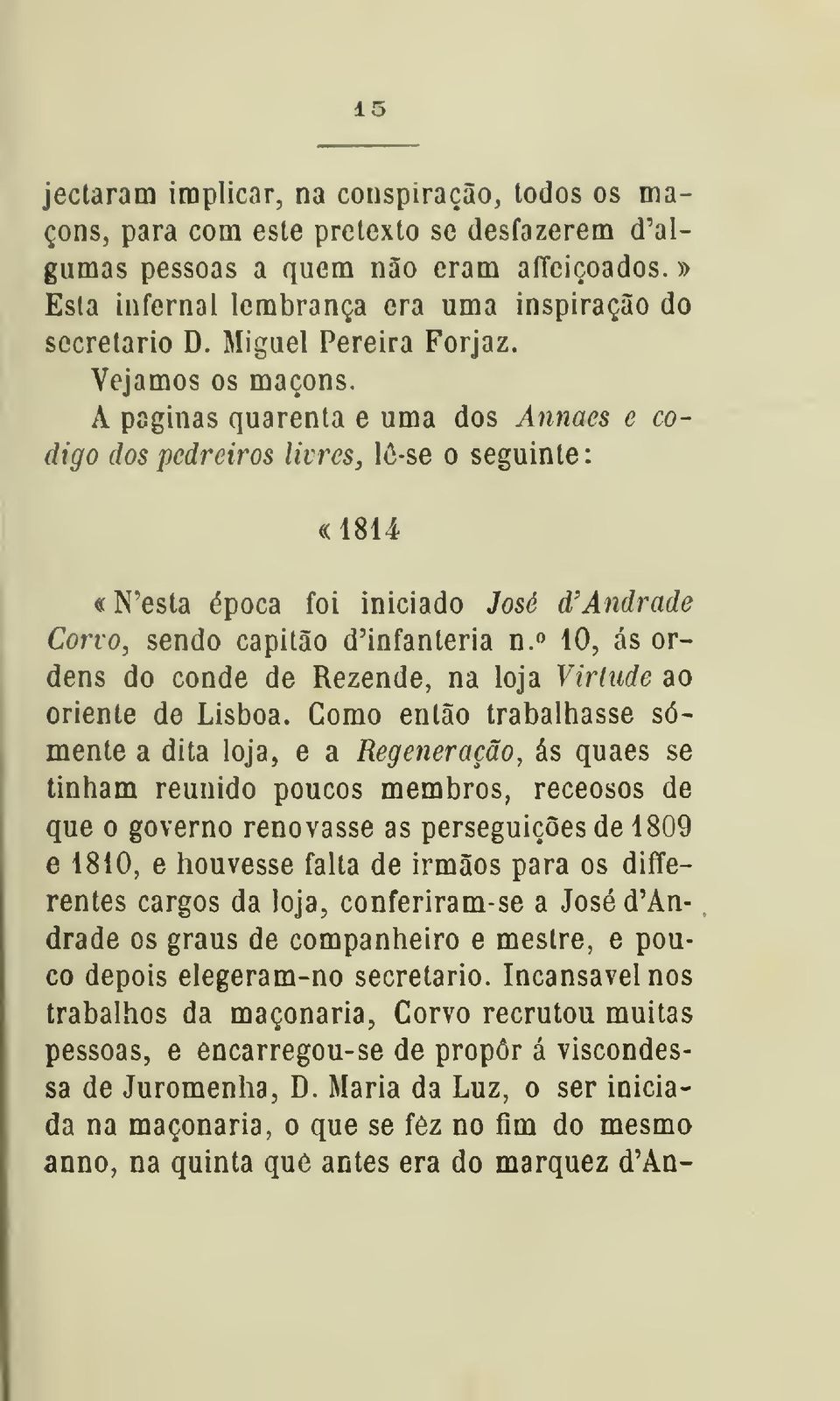 A paginas quarenta e uma dos Annaes e código dos pedreiros livres j lô-se o seguinte «1814 «N'esta época foi iniciado José d'andrade Corvo, sendo capitão d'infanteria n.