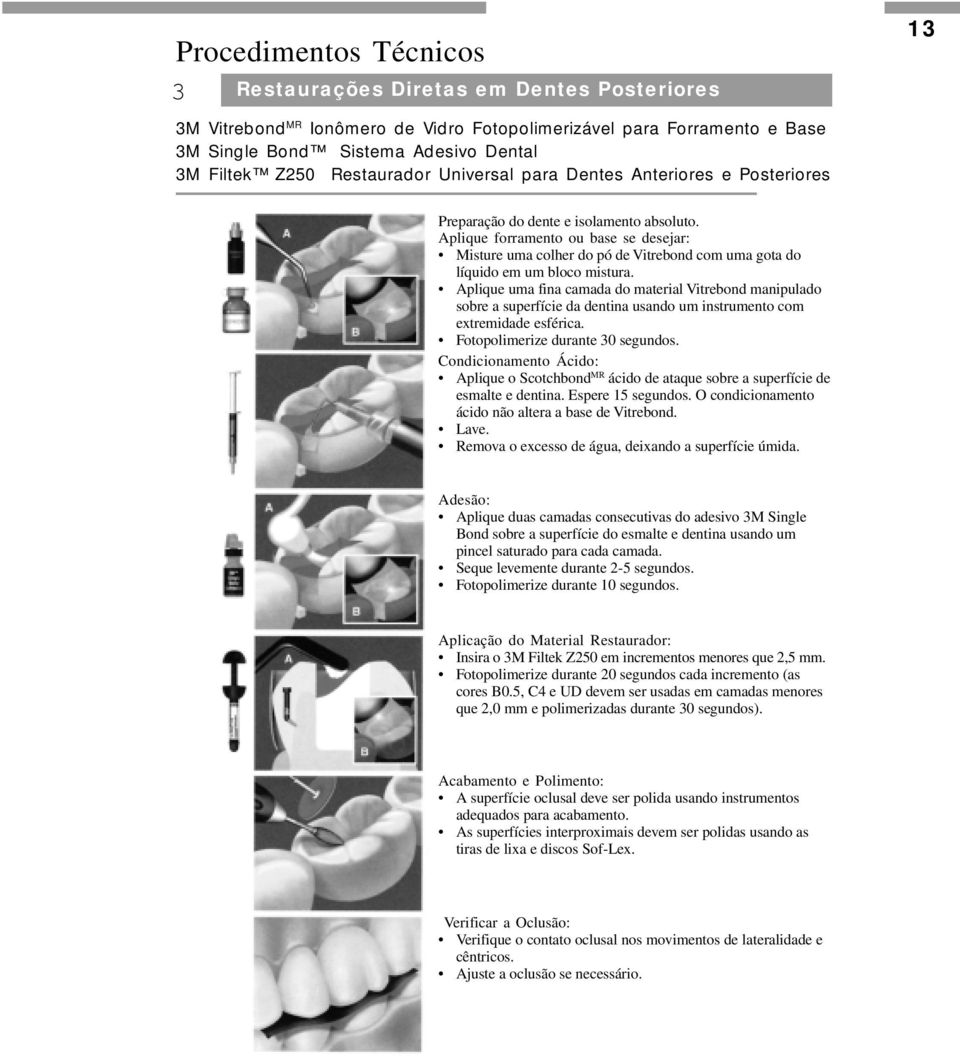 Aplique forramento ou base se desejar: Misture uma colher do pó de Vitrebond com uma gota do líquido em um bloco mistura.