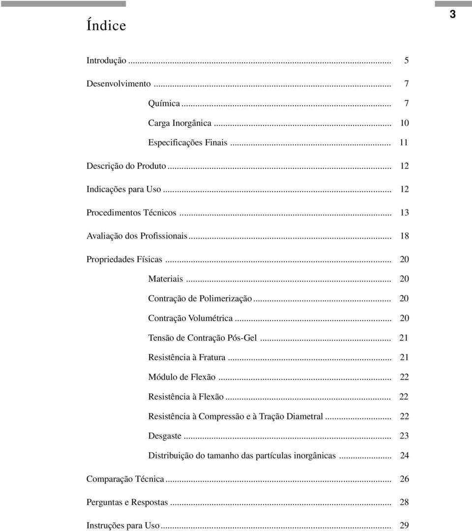 .. 20 Contração Volumétrica... 20 Tensão de Contração Pós-Gel... 21 Resistência à Fratura... 21 Módulo de Flexão... 22 Resistência à Flexão.