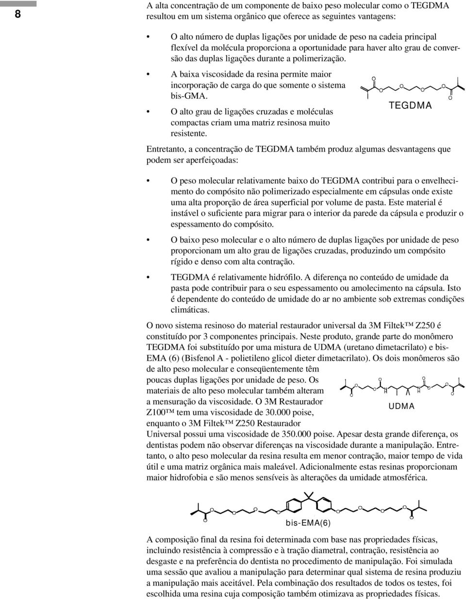 A baixa viscosidade da resina permite maior incorporação de carga do que somente o sistema bis-gma. O alto grau de ligações cruzadas e moléculas compactas criam uma matriz resinosa muito resistente.