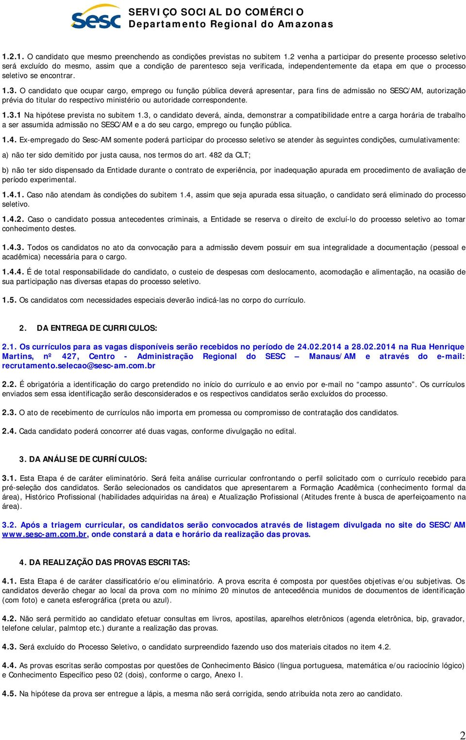 O candidato que ocupar cargo, emprego ou função pública deverá apresentar, para fins de admissão no SESC/AM, autorização prévia do titular do respectivo ministério ou autoridade correspondente. 1.3.