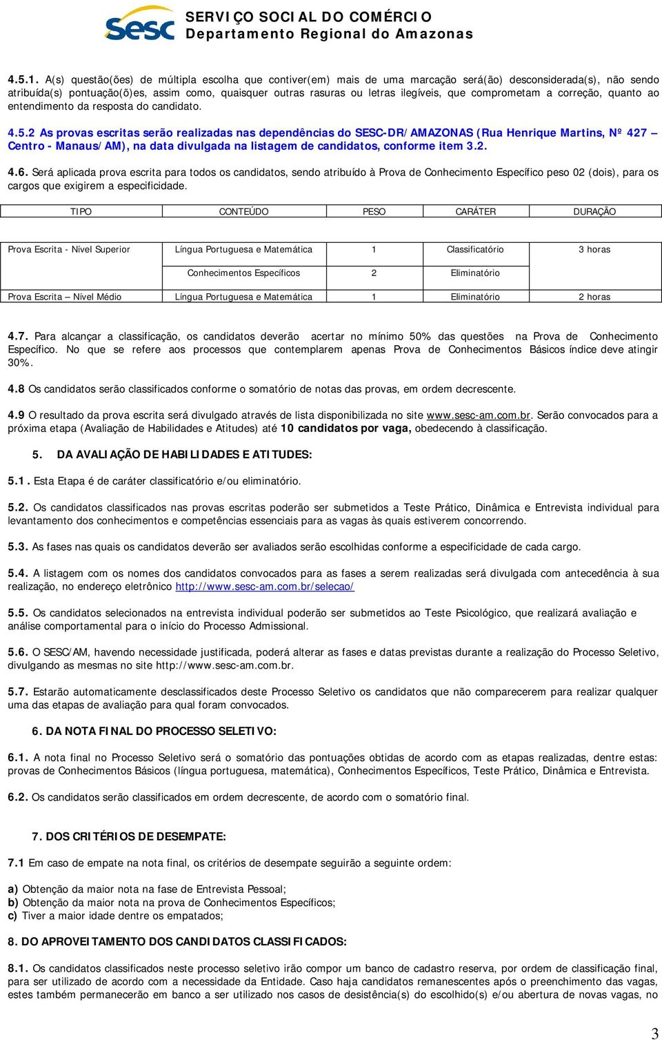 ilegíveis, que comprometam a correção, quanto ao entendimento da resposta do candidato. 4.5.