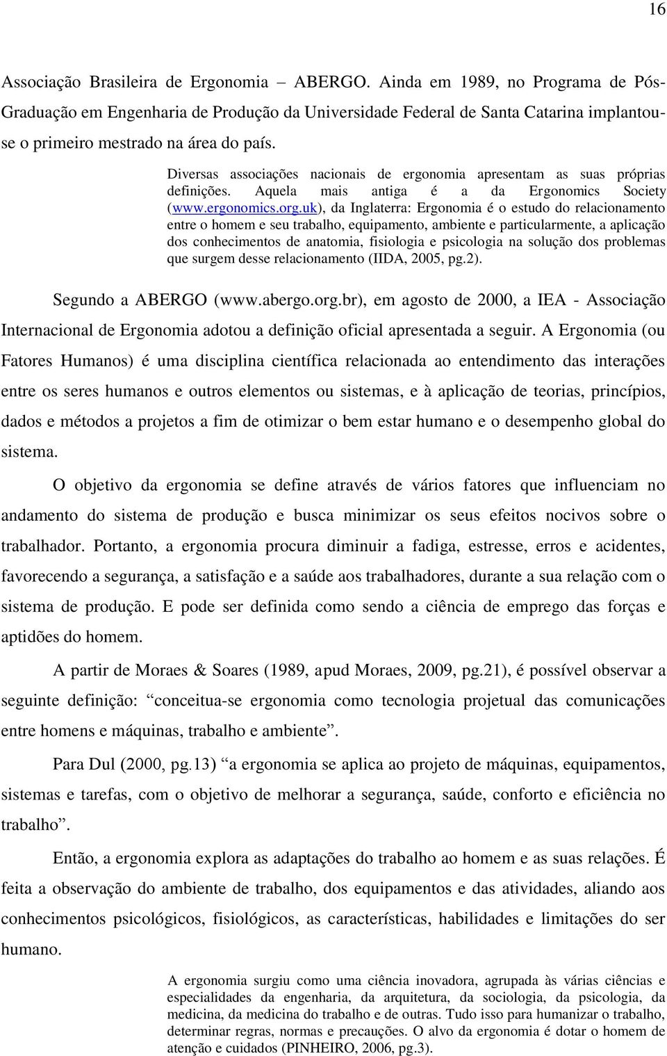 Diversas associações nacionais de ergonomia apresentam as suas próprias definições. Aquela mais antiga é a da Ergonomics Society (www.ergonomics.org.