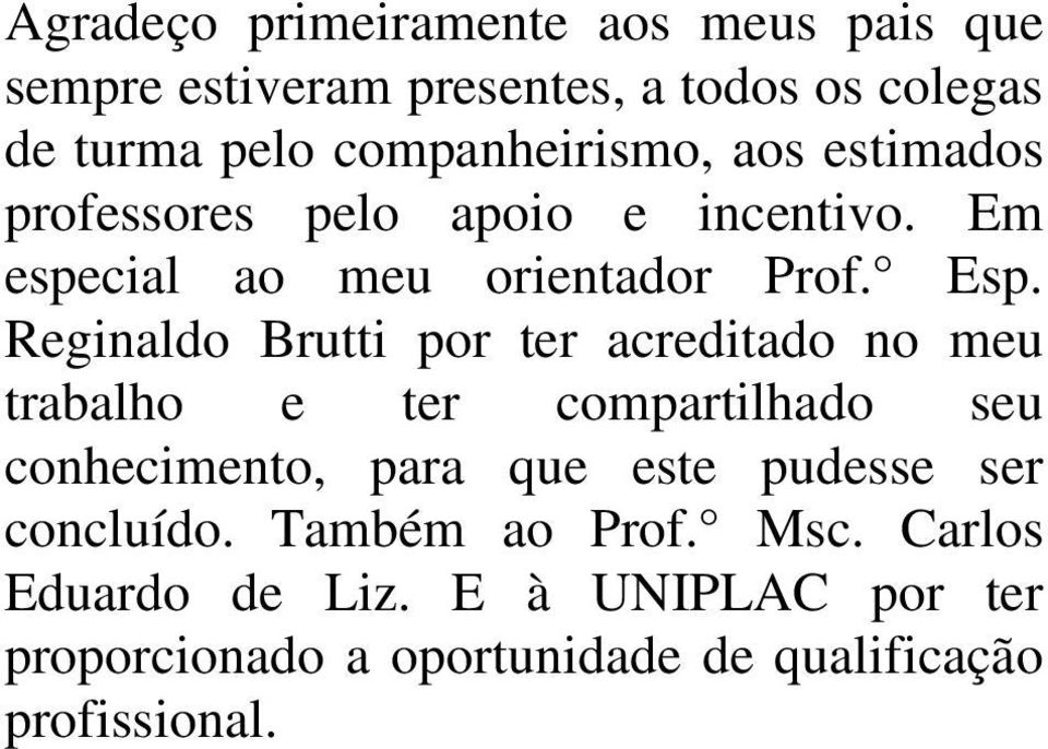 Reginaldo Brutti por ter acreditado no meu trabalho e ter compartilhado seu conhecimento, para que este pudesse