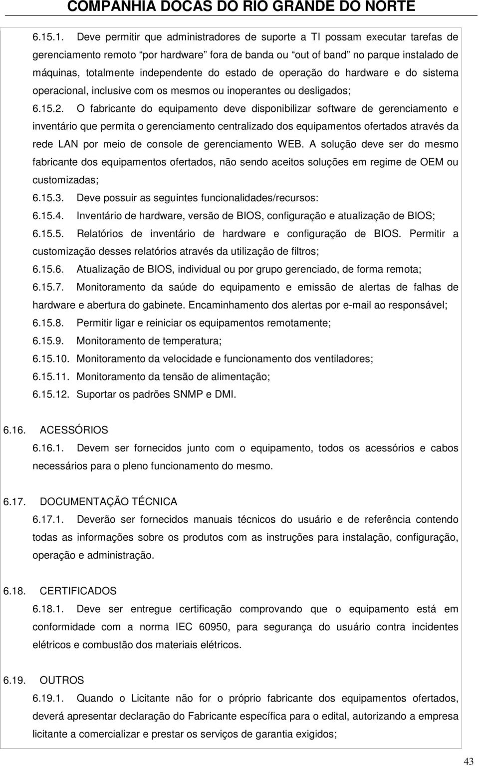 O fabricante do equipamento deve disponibilizar software de gerenciamento e inventário que permita o gerenciamento centralizado dos equipamentos ofertados através da rede LAN por meio de console de