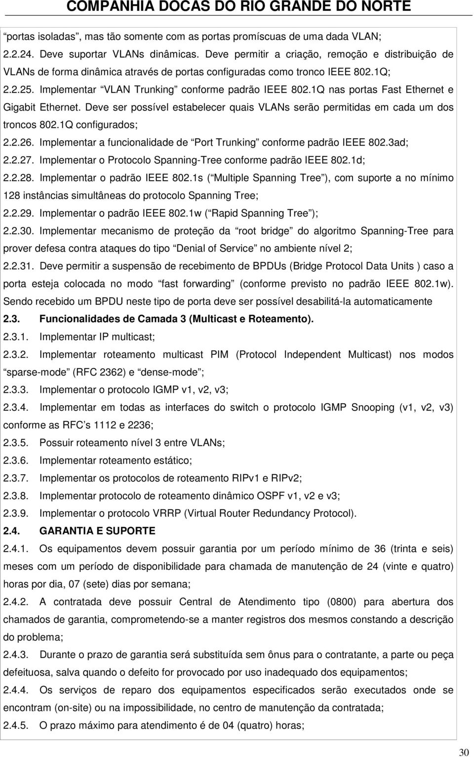 1Q nas portas Fast Ethernet e Gigabit Ethernet. Deve ser possível estabelecer quais VLANs serão permitidas em cada um dos troncos 802.1Q configurados; 2.2.26.