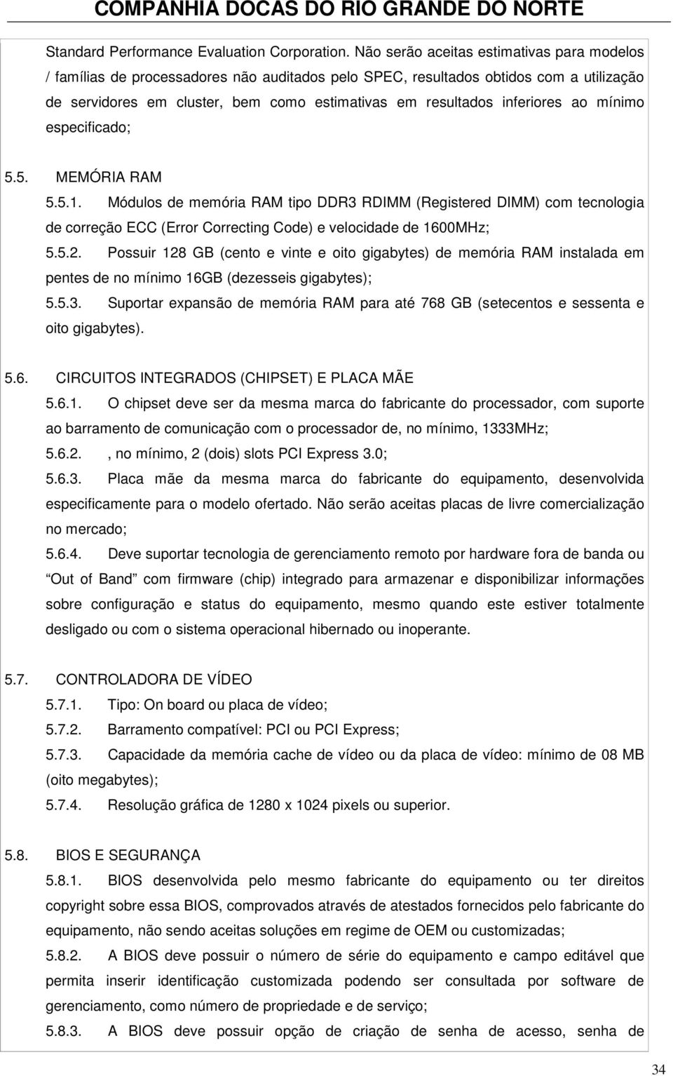 inferiores ao mínimo especificado; 5.5. MEMÓRIA RAM 5.5.1. Módulos de memória RAM tipo DDR3 RDIMM (Registered DIMM) com tecnologia de correção ECC (Error Correcting Code) e velocidade de 1600MHz; 5.5.2.